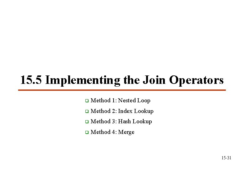 15. 5 Implementing the Join Operators q Method 1: Nested Loop q Method 2: