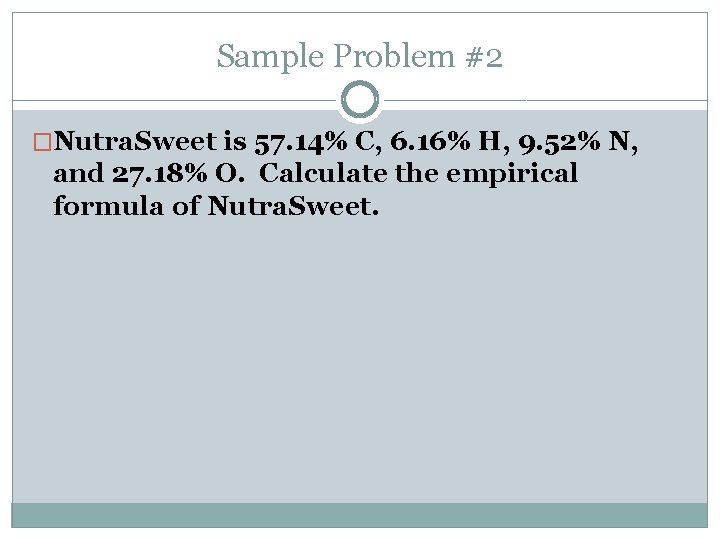 Sample Problem #2 �Nutra. Sweet is 57. 14% C, 6. 16% H, 9. 52%