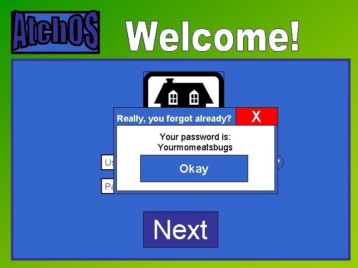 Really, you forgot already? X Your password is: Yourmomeatsbugs Username Okay Password Next ?
