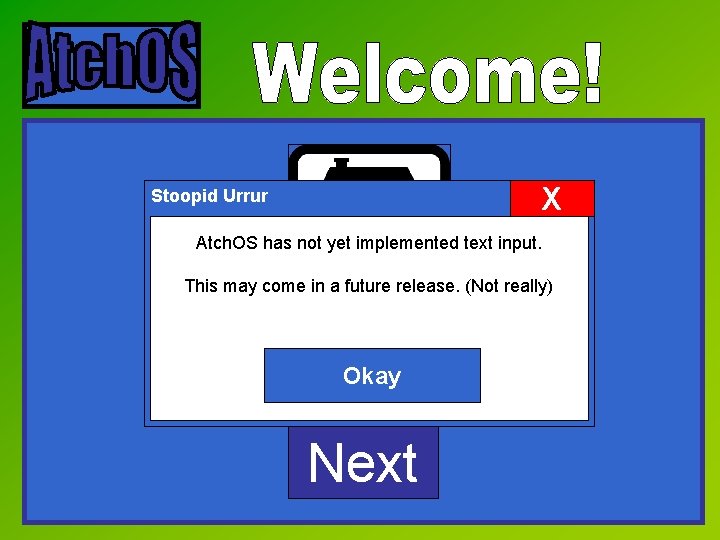 X Stoopid Urrur Atch. OS has not yet implemented text input. This may come