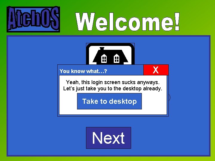 You know what…? X Yeah, this login screen sucks anyways. Let’s just take you