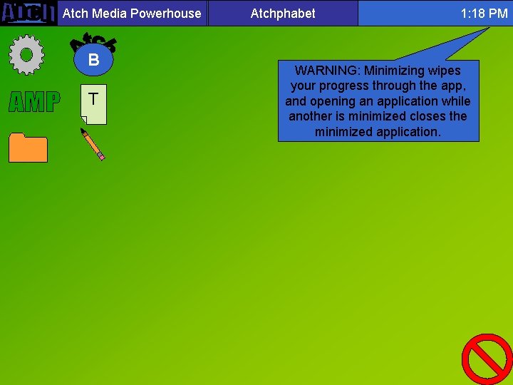 Atch Media Powerhouse B T Atchphabet 1: 18 PM WARNING: Minimizing wipes your progress