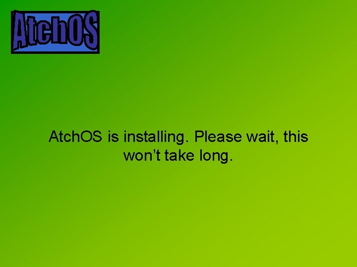 Atch. OS is installing. Please wait, this won’t take long. 