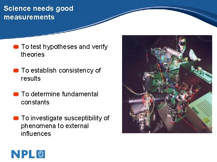 Science needs good measurements * To test hypotheses and verify theories * To establish