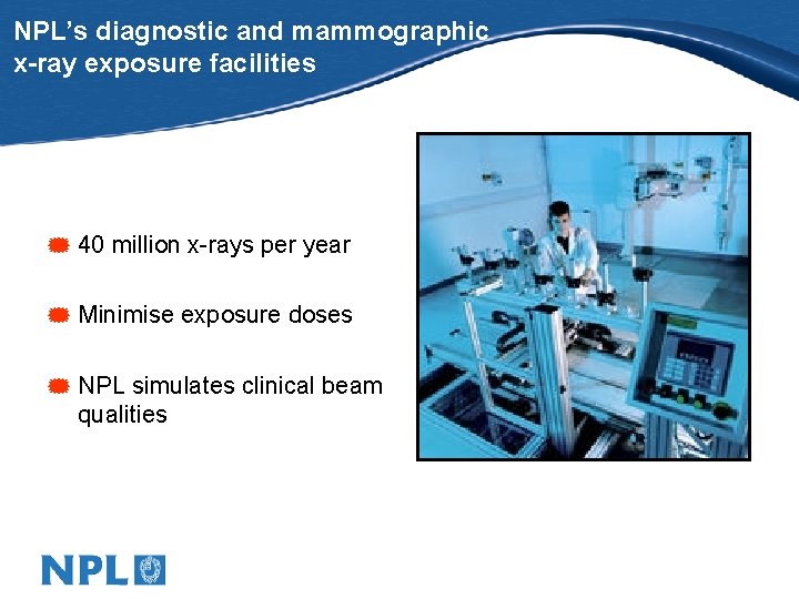 NPL’s diagnostic and mammographic x-ray exposure facilities * 40 million x-rays per year *