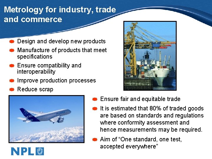 Metrology for industry, trade and commerce * Design and develop new products * Manufacture