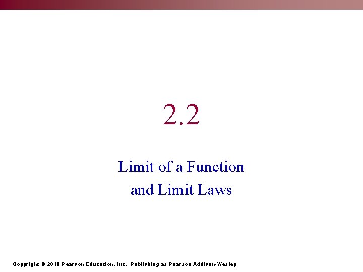 2. 2 Limit of a Function and Limit Laws Copyright © 2010 Pearson Education,