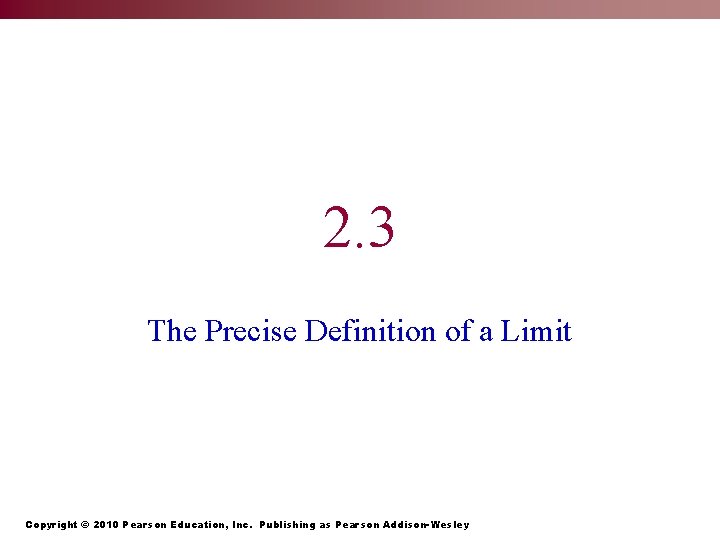 2. 3 The Precise Definition of a Limit Copyright © 2010 Pearson Education, Inc.