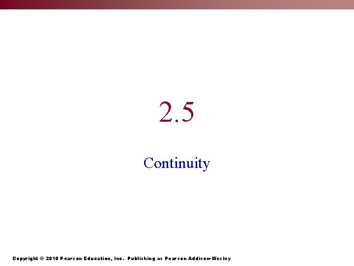 2. 5 Continuity Copyright © 2010 Pearson Education, Inc. Publishing as Pearson Addison-Wesley 