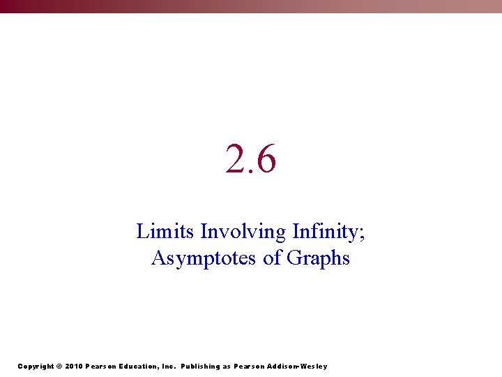 2. 6 Limits Involving Infinity; Asymptotes of Graphs Copyright © 2010 Pearson Education, Inc.