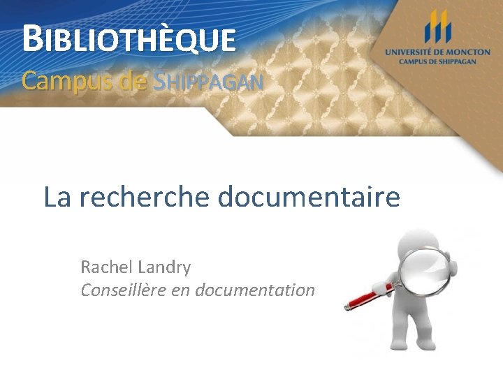 BIBLIOTHÈQUE Campus de SHIPPAGAN La recherche documentaire Rachel Landry Conseillère en documentation 