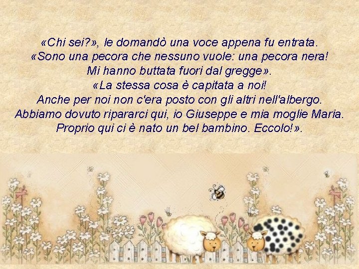  «Chi sei? » , le domandò una voce appena fu entrata. «Sono una