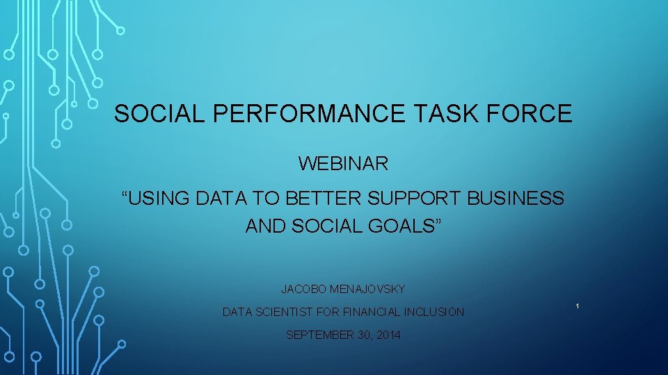 SOCIAL PERFORMANCE TASK FORCE WEBINAR “USING DATA TO BETTER SUPPORT BUSINESS AND SOCIAL GOALS”