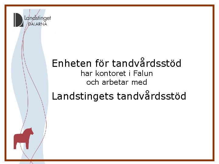 Enheten för tandvårdsstöd har kontoret i Falun och arbetar med Landstingets tandvårdsstöd 