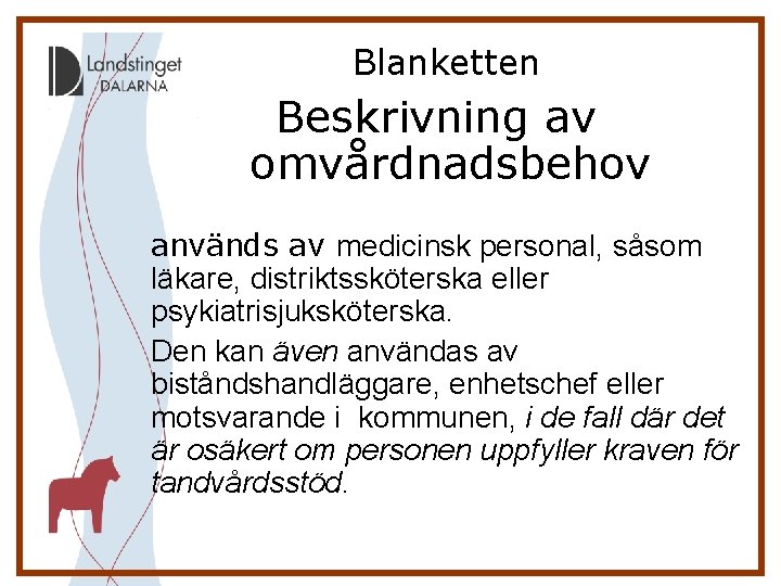  Blanketten Beskrivning av omvårdnadsbehov används av medicinsk personal, såsom läkare, distriktssköterska eller psykiatrisjuksköterska.