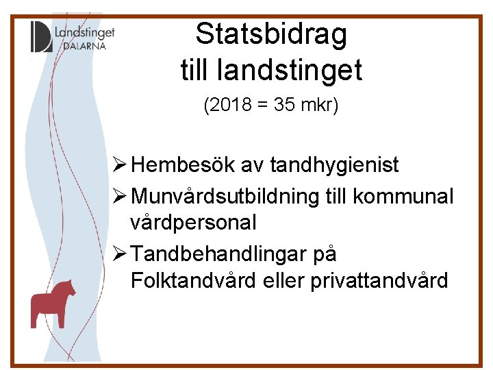 Statsbidrag till landstinget (2018 = 35 mkr) Ø Hembesök av tandhygienist Ø Munvårdsutbildning till