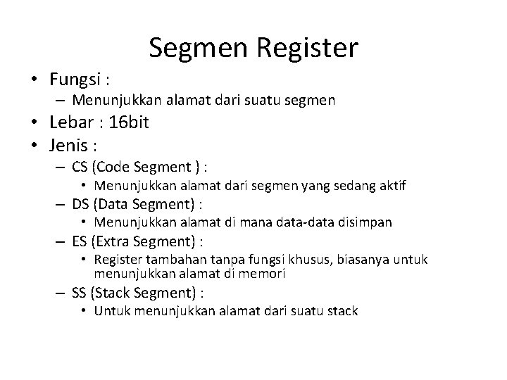 Segmen Register • Fungsi : – Menunjukkan alamat dari suatu segmen • Lebar :