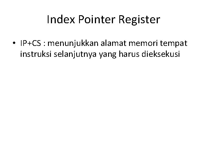 Index Pointer Register • IP+CS : menunjukkan alamat memori tempat instruksi selanjutnya yang harus