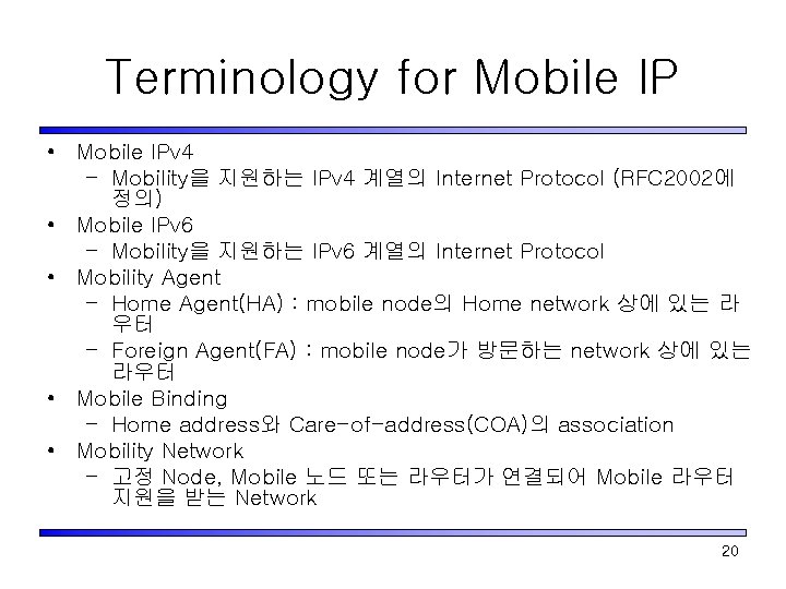 Terminology for Mobile IP • Mobile IPv 4 – Mobility을 지원하는 IPv 4 계열의