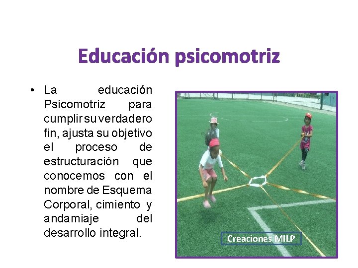 Educación psicomotriz • La educación Psicomotriz para cumplir su verdadero fin, ajusta su objetivo