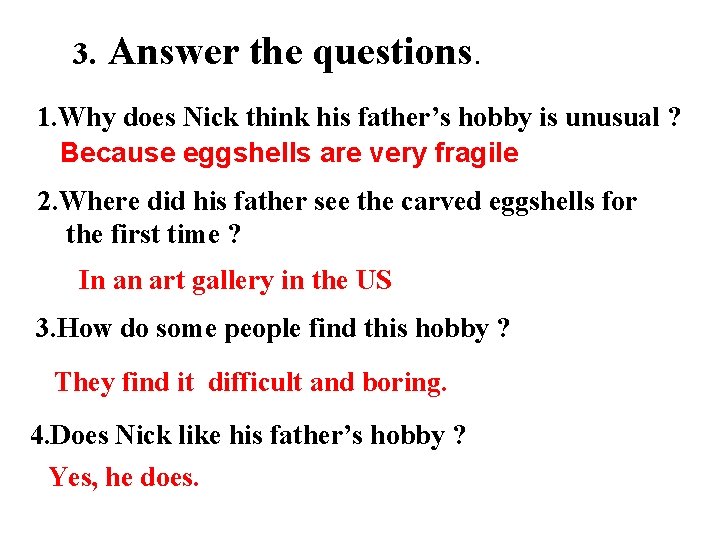 3. Answer the questions. 1. Why does Nick think his father’s hobby is unusual