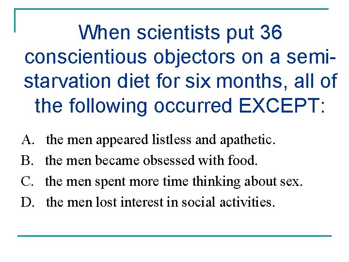 When scientists put 36 conscientious objectors on a semistarvation diet for six months, all