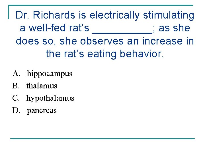 Dr. Richards is electrically stimulating a well-fed rat’s _____; as she does so, she