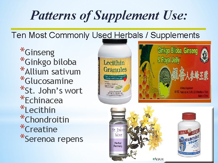Patterns of Supplement Use: Ten Most Commonly Used Herbals / Supplements *Ginseng *Ginkgo biloba