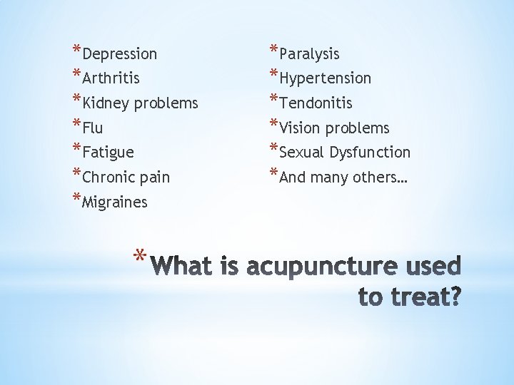 *Depression *Arthritis *Kidney problems *Flu *Fatigue *Chronic pain *Migraines * *Paralysis *Hypertension *Tendonitis *Vision