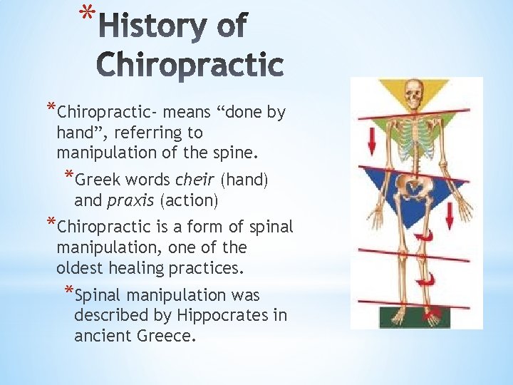 * *Chiropractic- means “done by hand”, referring to manipulation of the spine. *Greek words