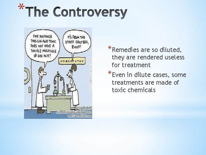 * *Remedies are so diluted, they are rendered useless for treatment *Even in dilute