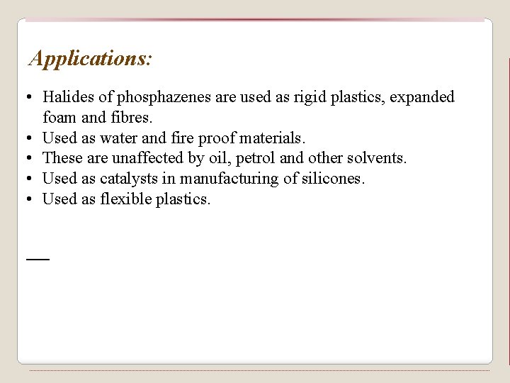 Applications: • Halides of phosphazenes are used as rigid plastics, expanded foam and fibres.