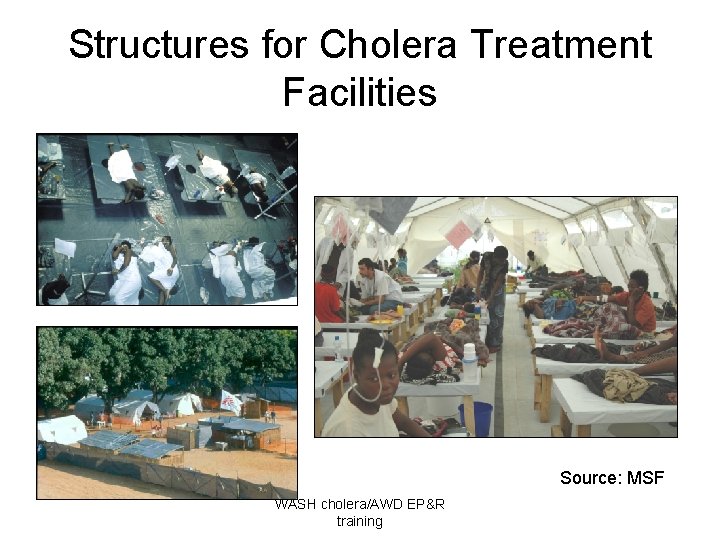 Structures for Cholera Treatment Facilities Source: MSF WASH cholera/AWD EP&R training 