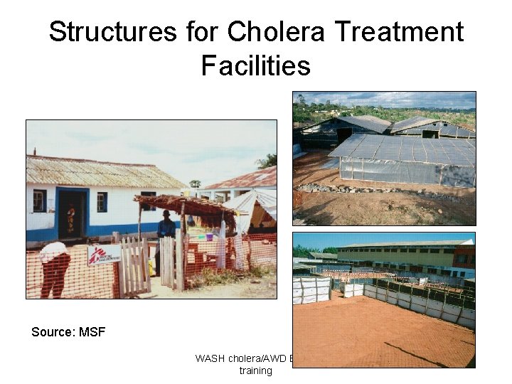 Structures for Cholera Treatment Facilities Source: MSF WASH cholera/AWD EP&R training 