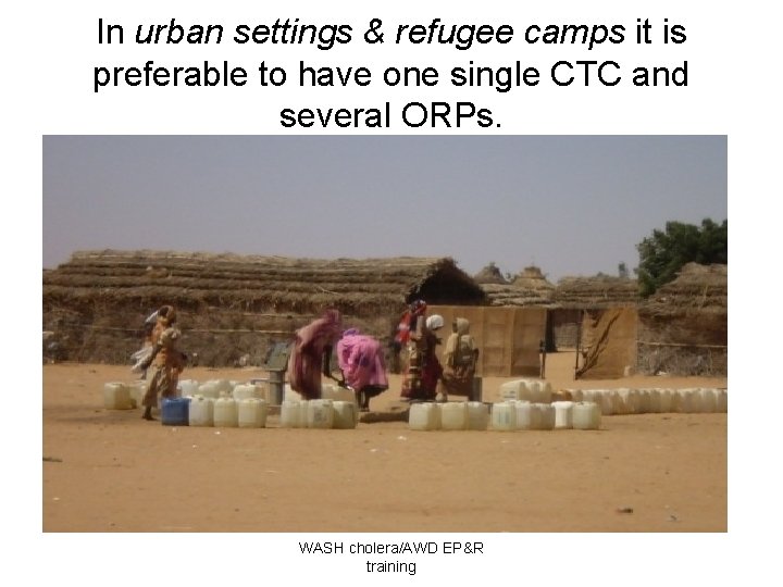 In urban settings & refugee camps it is preferable to have one single CTC