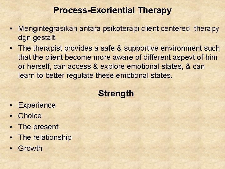 Process-Exoriential Therapy • Mengintegrasikan antara psikoterapi client centered therapy dgn gestalt. • The therapist Process-Exoriential Therapy • Mengintegrasikan antara psikoterapi client centered therapy dgn gestalt. • The therapist