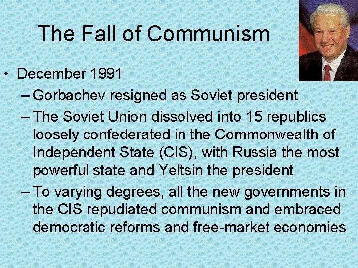 The Fall of Communism • December 1991 – Gorbachev resigned as Soviet president – The Fall of Communism • December 1991 – Gorbachev resigned as Soviet president –