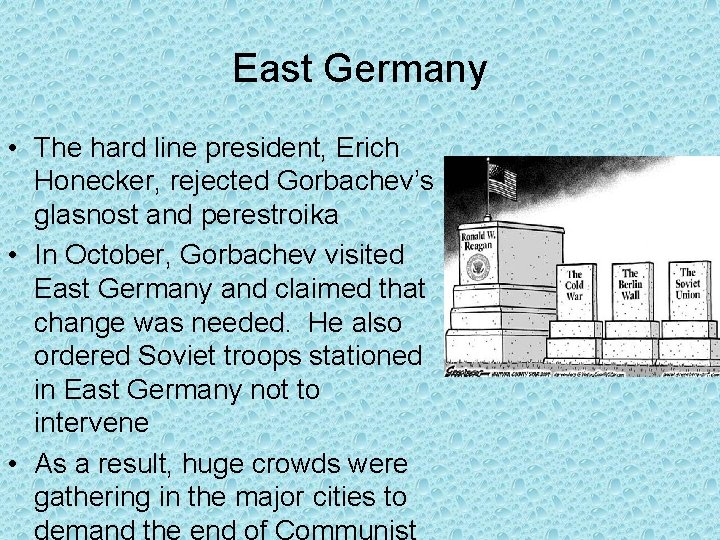 East Germany • The hard line president, Erich Honecker, rejected Gorbachev’s glasnost and perestroika East Germany • The hard line president, Erich Honecker, rejected Gorbachev’s glasnost and perestroika