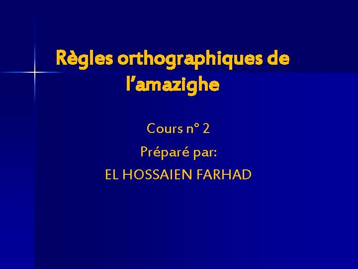 Règles orthographiques de l’amazighe Cours n° 2 Préparé par: EL HOSSAIEN FARHAD 