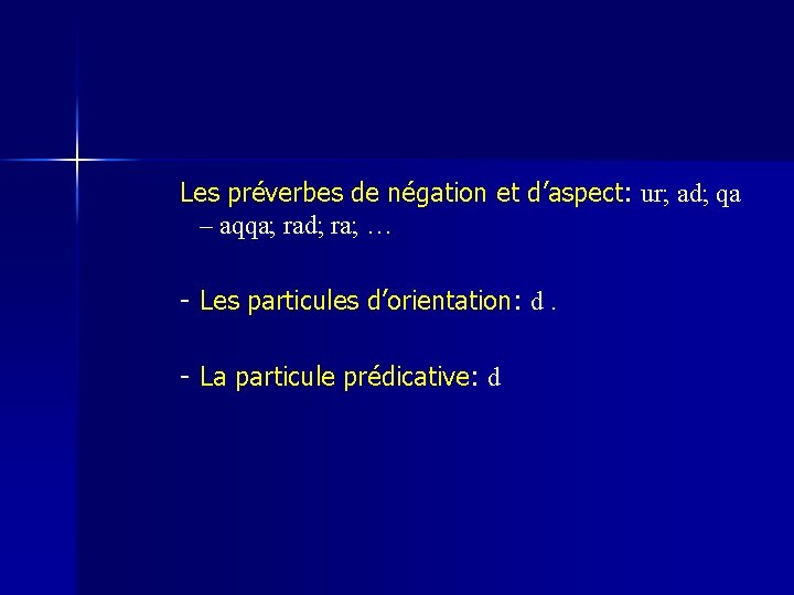 Les préverbes de négation et d’aspect: ur; ad; qa – aqqa; rad; ra; …