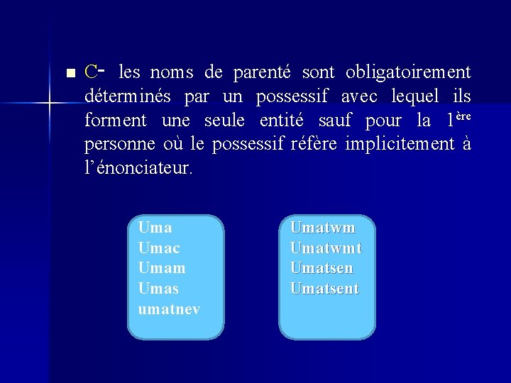 n C- les noms de parenté sont obligatoirement déterminés par un possessif avec lequel