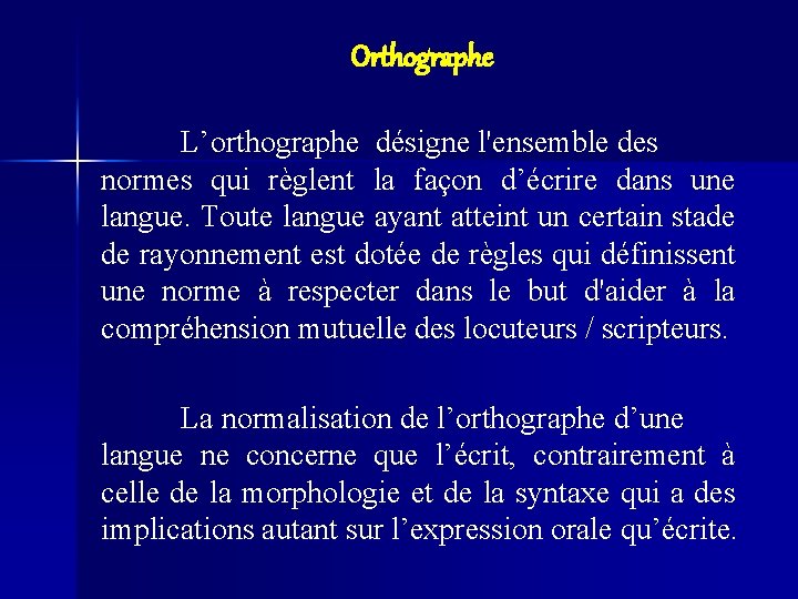 Orthographe L’orthographe désigne l'ensemble des normes qui règlent la façon d’écrire dans une langue.