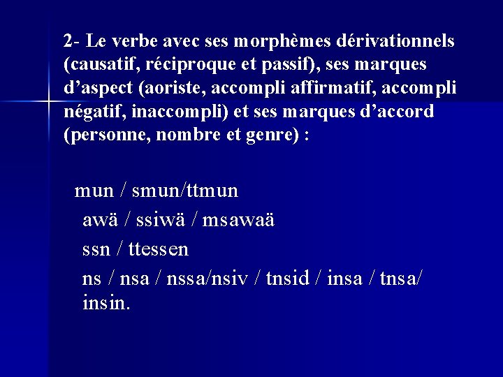 2 - Le verbe avec ses morphèmes dérivationnels (causatif, réciproque et passif), ses marques