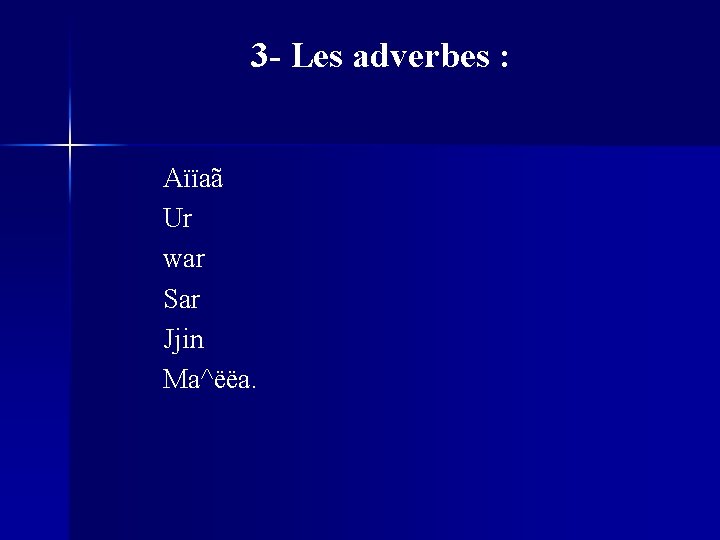 3 - Les adverbes : Aïïaã Ur war Sar Jjin Ma^ëëa. 