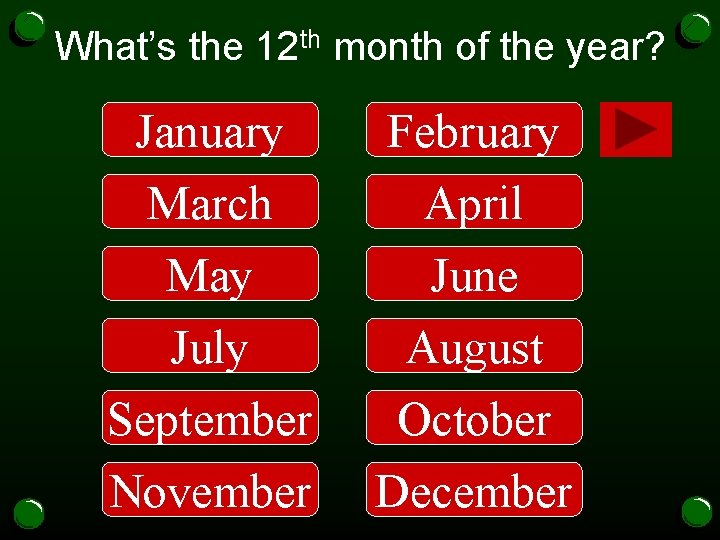 What’s the 12 th month of the year? January February March May April June