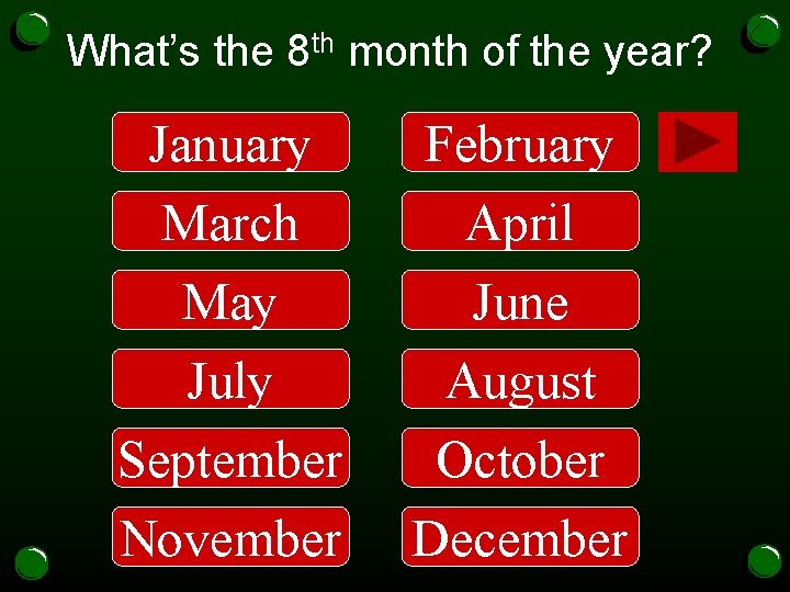 What’s the 8 th month of the year? January February March May April June