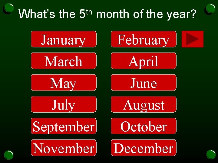 What’s the 5 th month of the year? January February March May April June