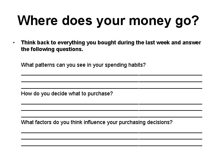 Where does your money go? • Think back to everything you bought during the