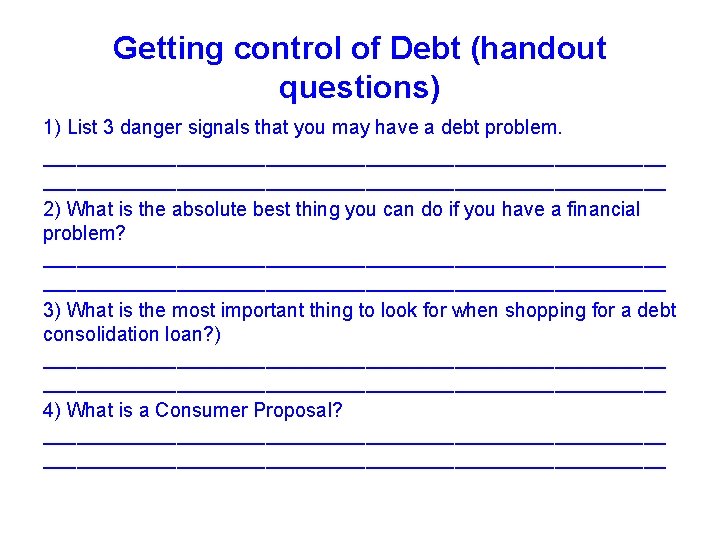 Getting control of Debt (handout questions) 1) List 3 danger signals that you may