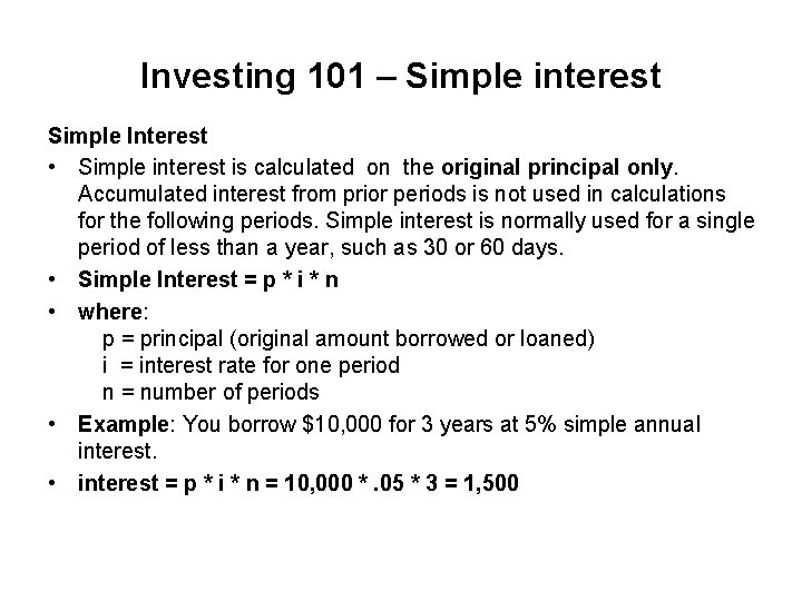 Investing 101 – Simple interest Simple Interest • Simple interest is calculated on the